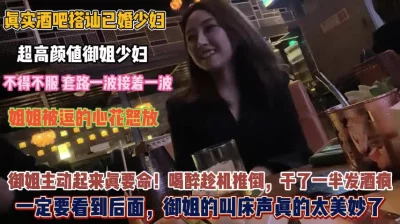 []“酒吧搭讪已婚少妇！喝完酒趁机推倒干一半发酒疯真美妙『完整版看简阶』
